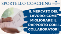 Sportello Coaching, "Il mercato del lavoro: come migliorare il rapporto con i collaboratori"